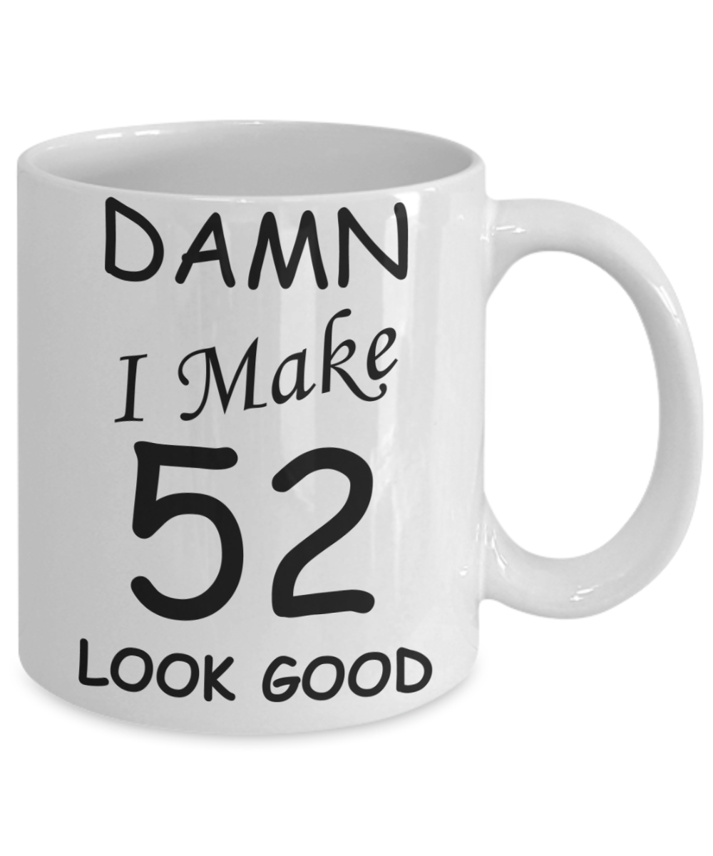 52nd birthday gifts for men/women - Damn I Make 52 Look Good, Born In 1968 Birthday Mugs - Funny White Porcelain Coffee 11 oz