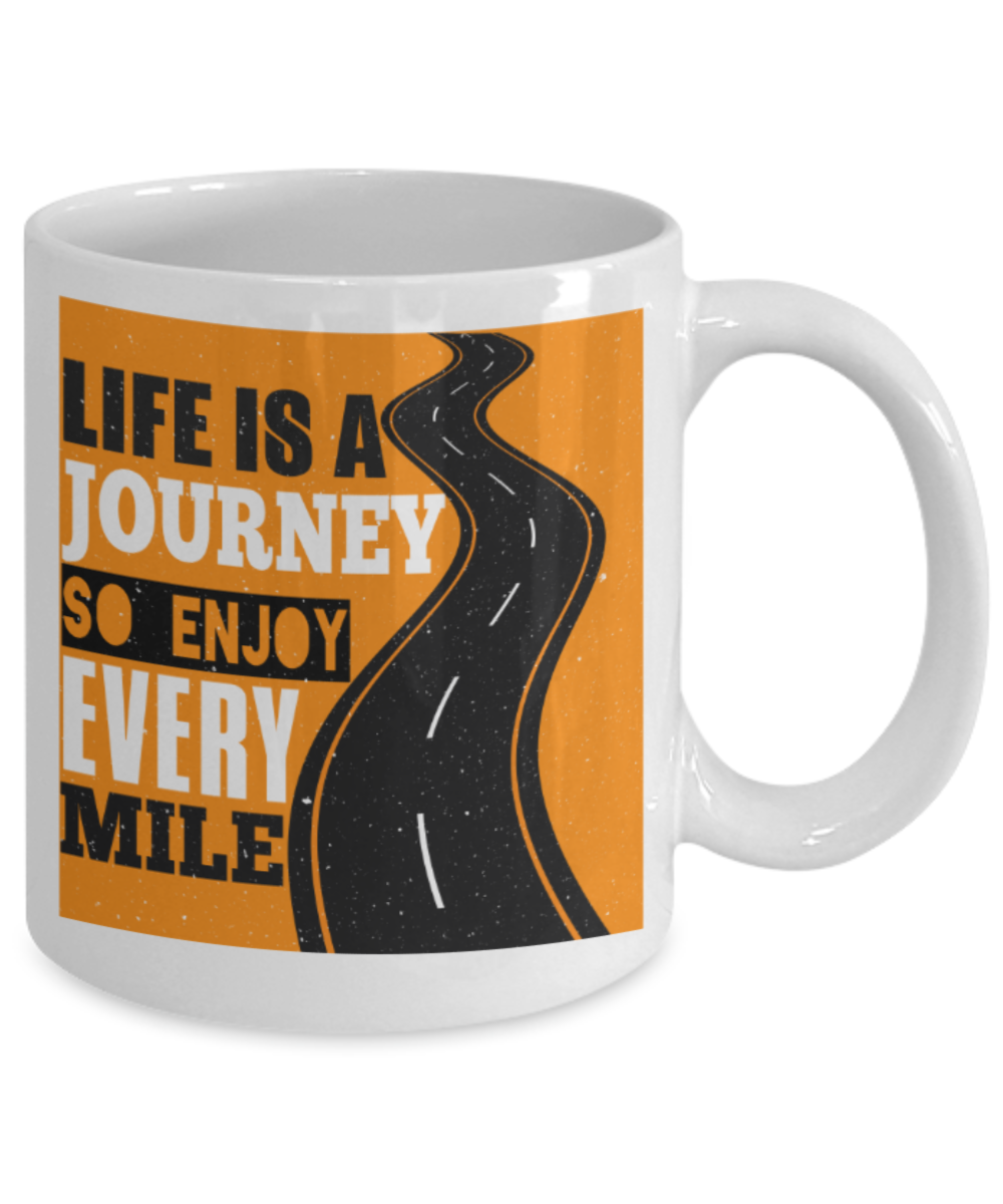 Life is a journey so enjoy every mile - Funny White Porcelain Coffee 11 oz