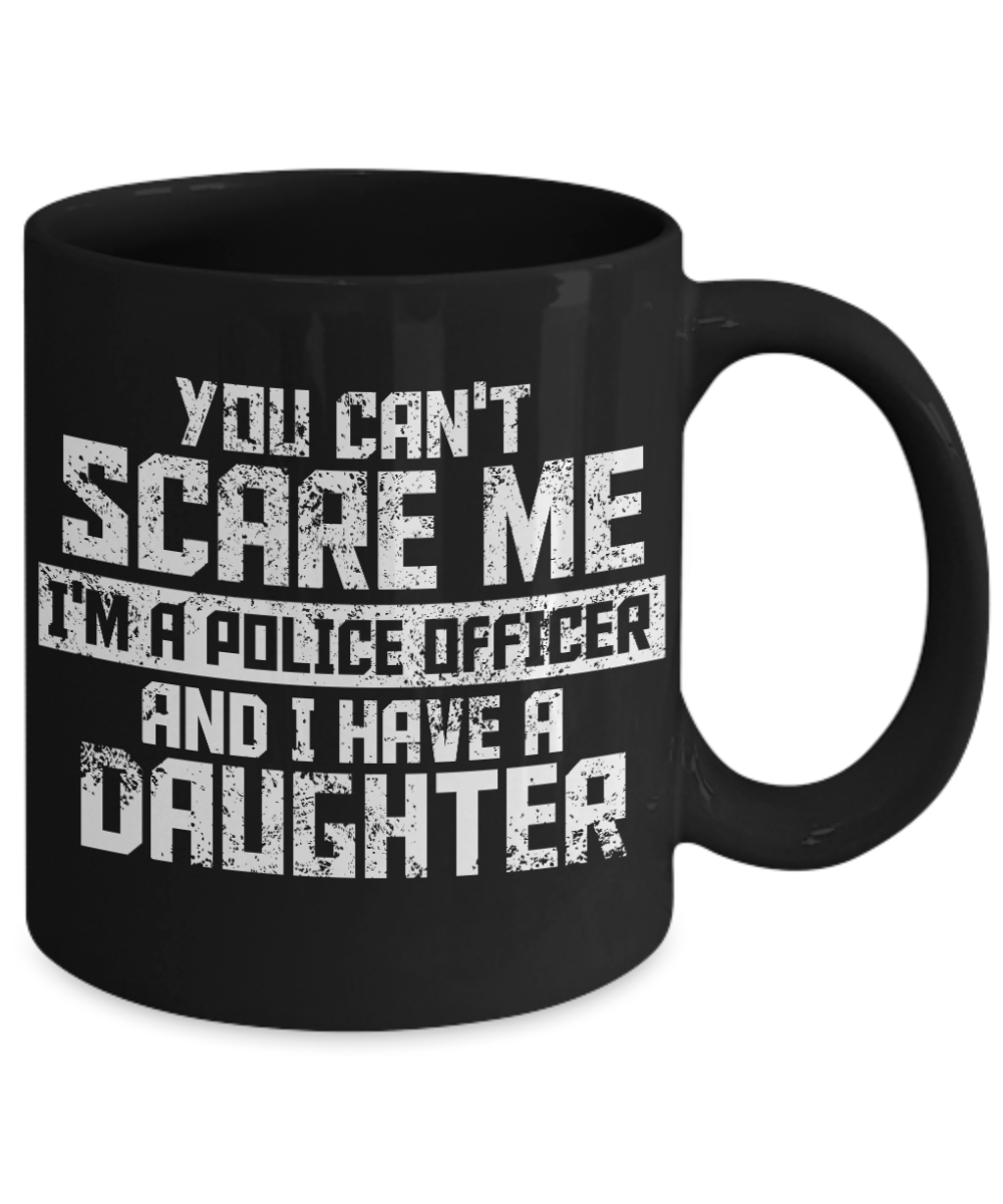 Police Officer Custom Gift Coffee mug, You Can't scare Me I'm A Police Officer And I Have A Daughter-Black Porcelain Coffee Mug 11 oz