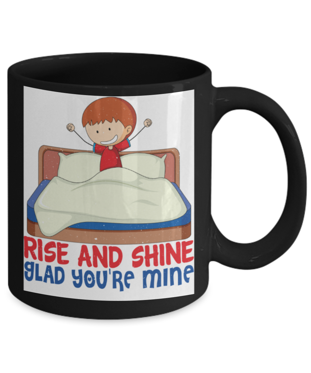Rise and shine Glad you're mine - Funny Black Porcelain Coffee 11 oz