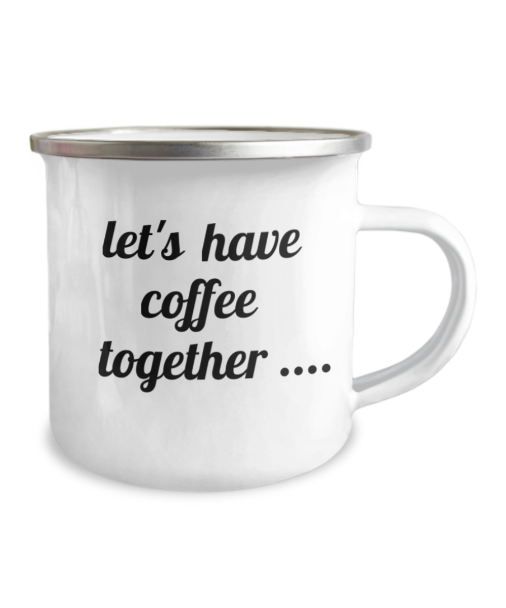 Let's have coffee together.. Funny Camper Coffee Mug-12 Oz Stainless Steel Enamel Finish White Camper Coffee Mug