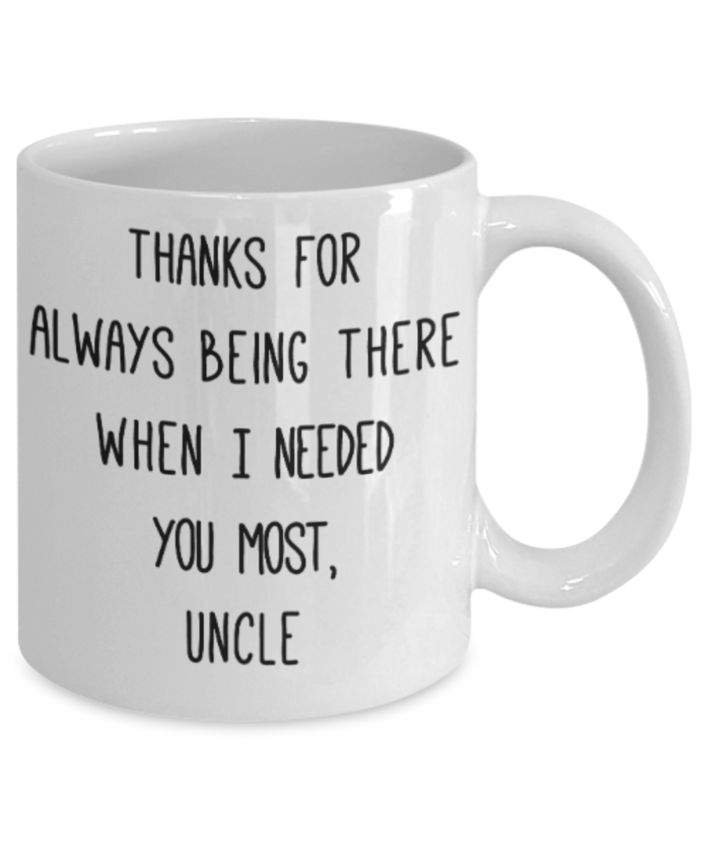 Uncle gift mugs, Thanks for always being there when I needed you most Uncle - Funny White Porcelain Coffee Mug Cute Ceramic Cup 11 oz