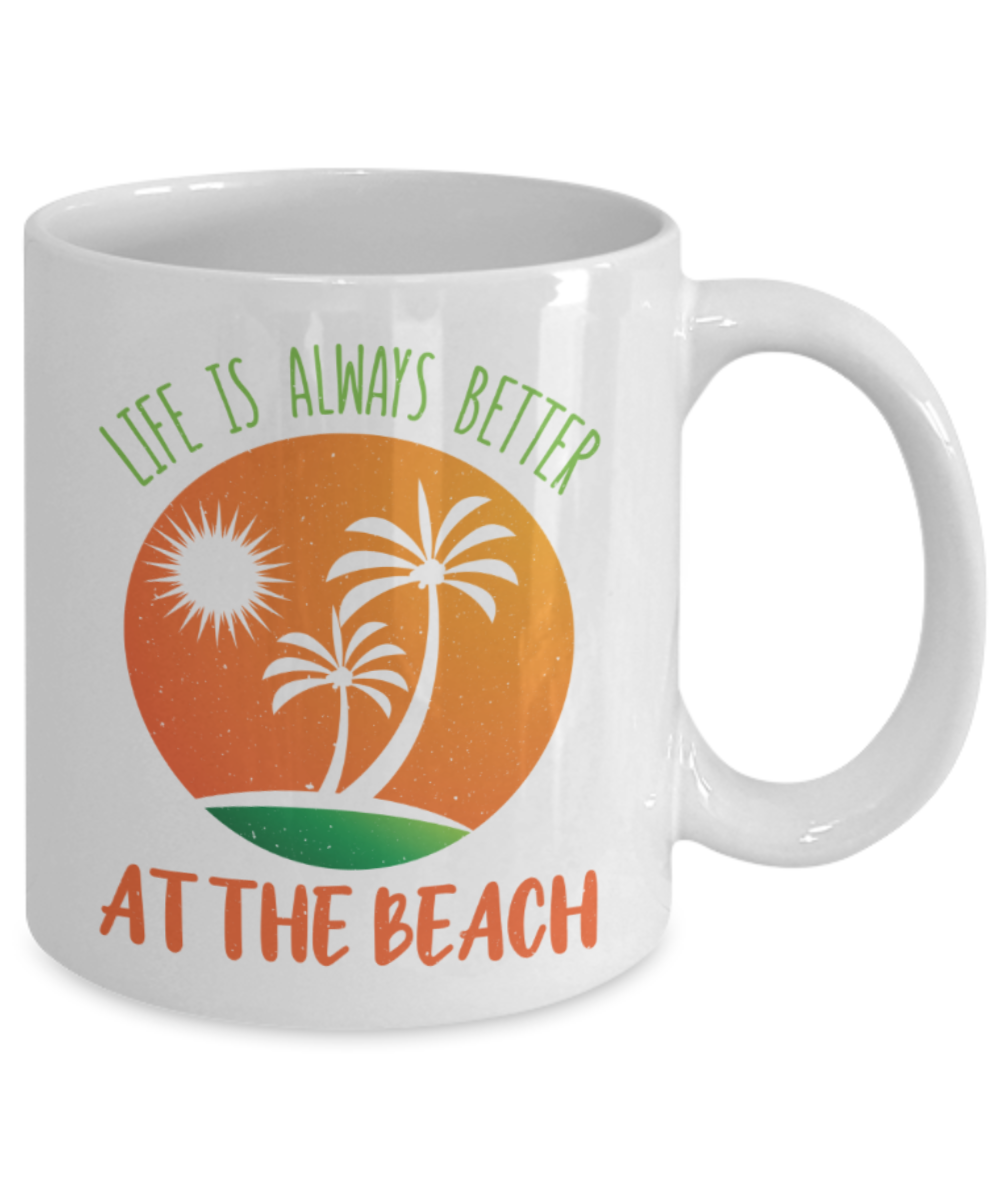 Beach Lovers Mugs, Life is always better at the beach - Funny White Porcelain Coffee 11 oz