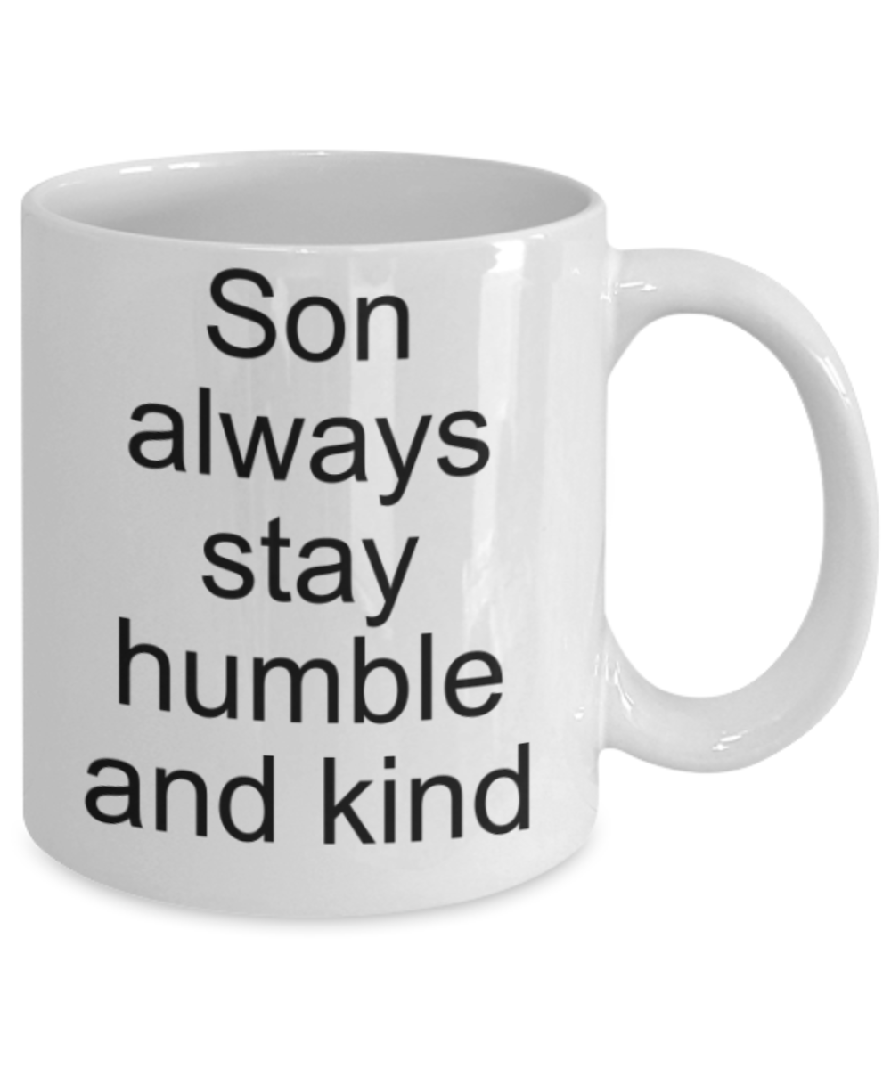 Funny mugs, Son always stay humble and kind - Funny White Porcelain Coffee Mug Cute Ceramic Cup 11 oz