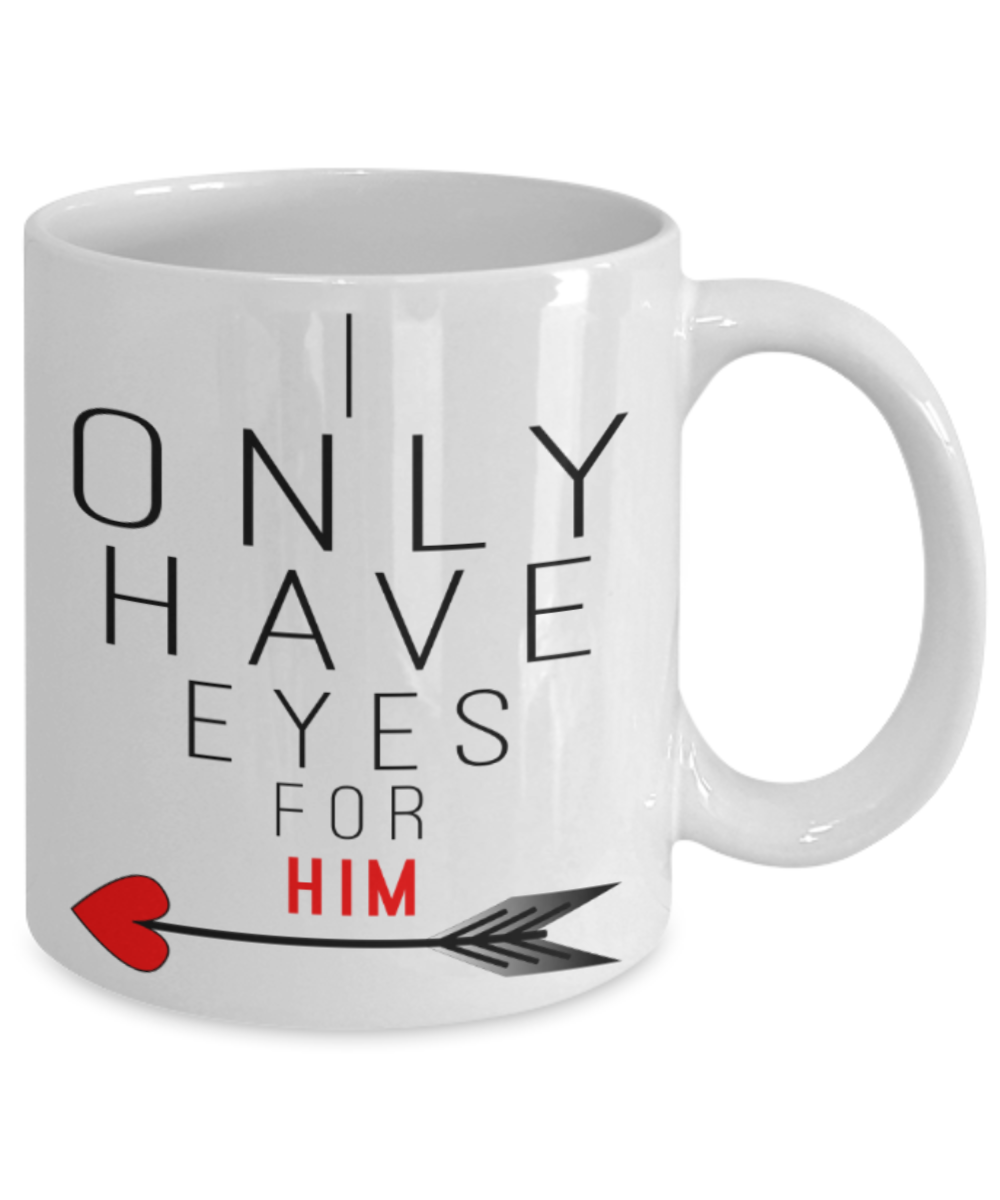 Aneversery gift - I only have eyes for Him - Funny White Porcelain Coffee Mug Cute Ceramic Cup 11 oz