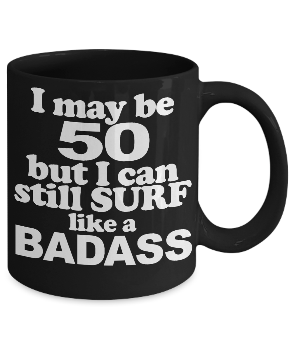 50th Birthday Gift Coffee mug ,I May 50 But Still I Can Surf Like A Badass-Black Coffee Mug 11 oz