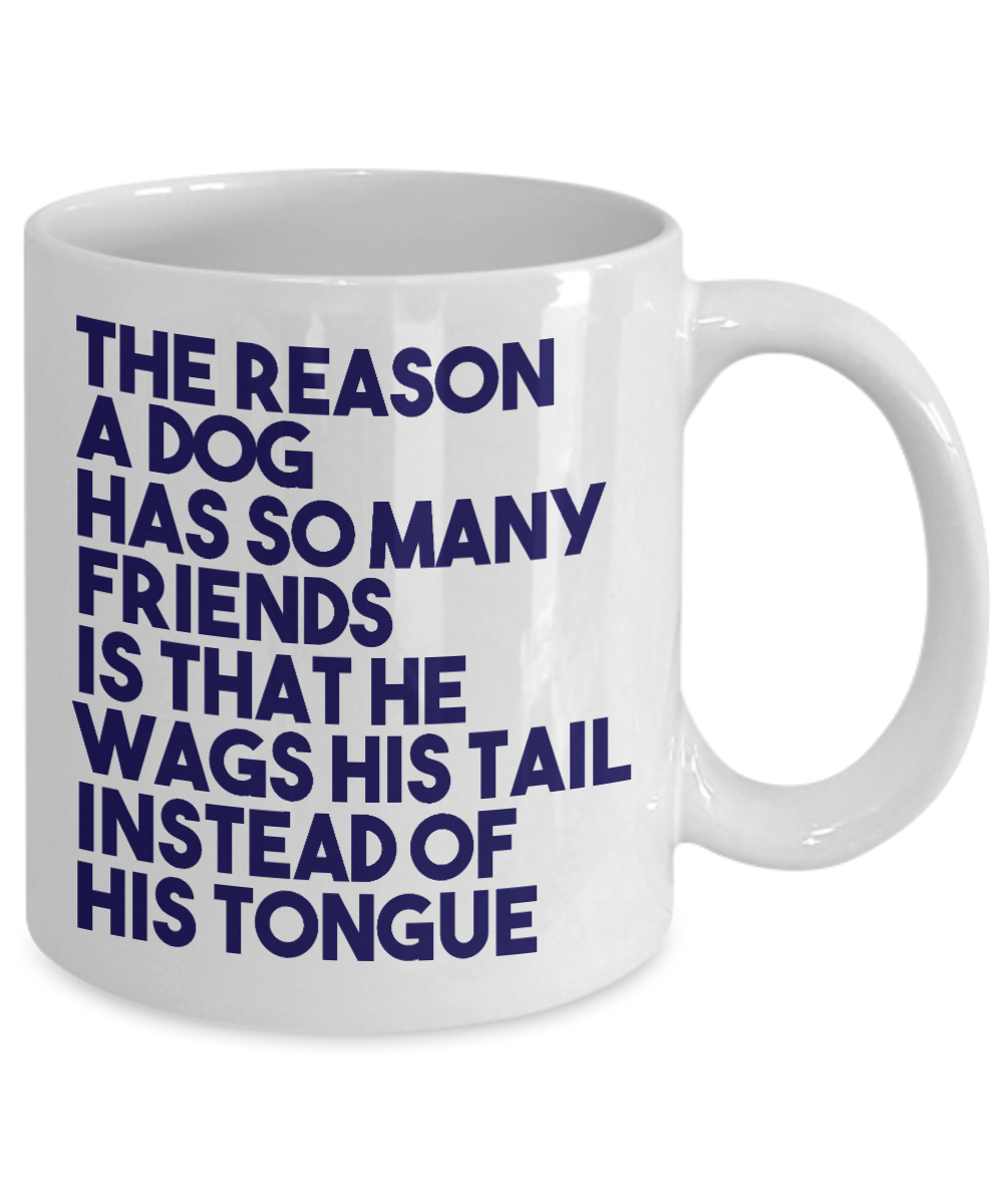 Dog Lover Coffee Mug, A Dog Has So Many Friends Is That He Wags His Tail Instead Of His Tongue- White Porcelain Coffee Mug 11 Oz
