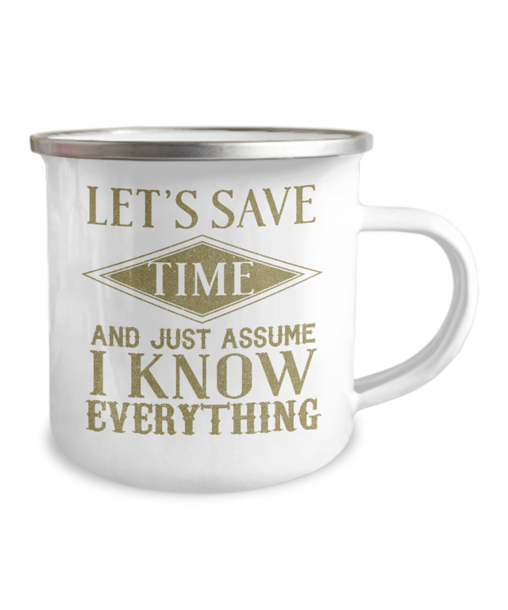 Let's Save Time And Just Assume I Know Everything-12 Oz Stainless Steel Enamel Finish White Camper Coffee Mug