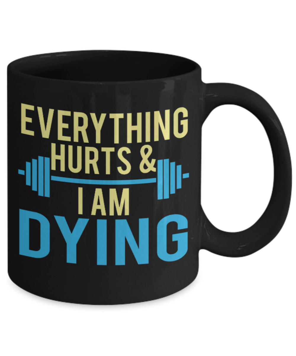 Fitness Lovers mugs , Everything Hurts and I am dying - Black Coffee Mug Porcelain Tea Cup 11 oz - Great Gift