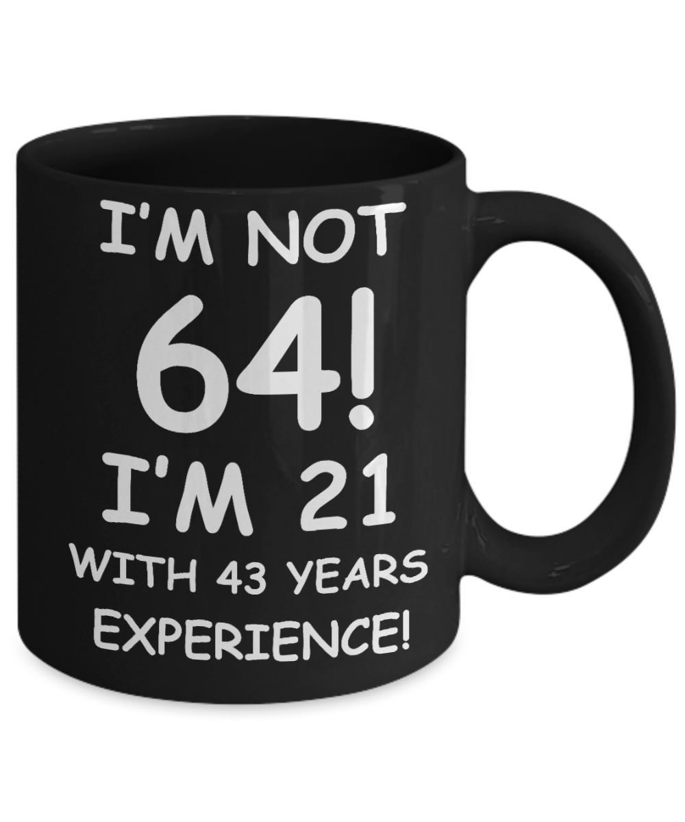 64th birthday mug gifts , I'm not 64, I'm 21 with 43 Years Experience - Black Coffee Mug Tea Cup 11 oz Gift
