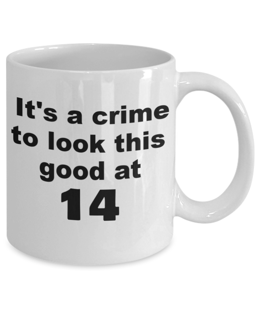 14th birthday gift mug, It's a crime to look this good at 14 - White Porcelain Coffee 11 oz