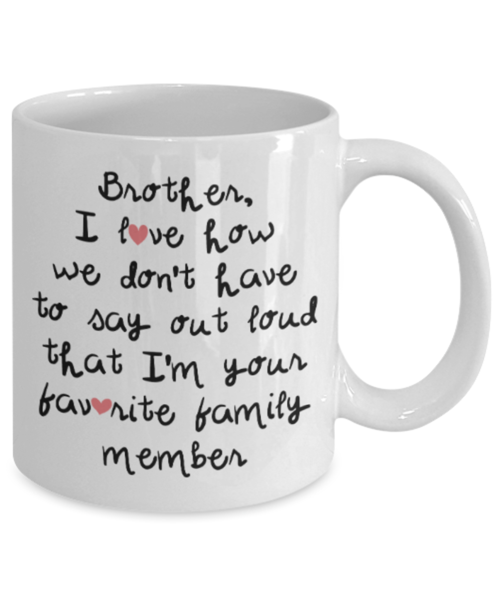 Brother sister design studio gift mug - Brother I love how we don't have to say out loud that I'm your favorite family member - Funny White Porcelain Coffee Mug Cute Ceramic Cup 11 oz
