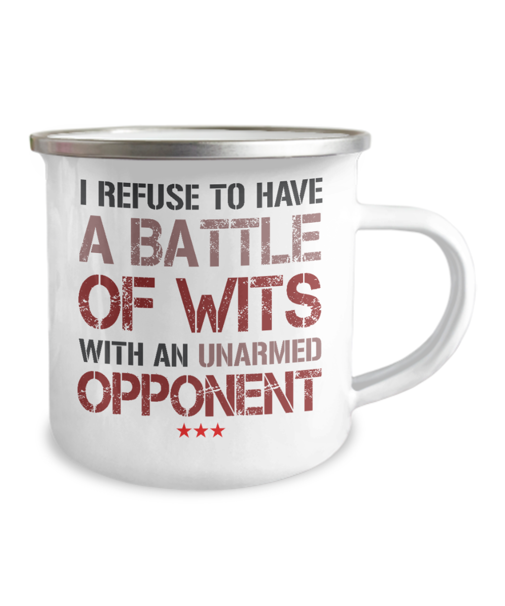 I Refuse To Have A Battle Of Wits With An Unarmed Opponent-12 Oz Stainless Steel Enamel Finish White Camper Coffee Mug