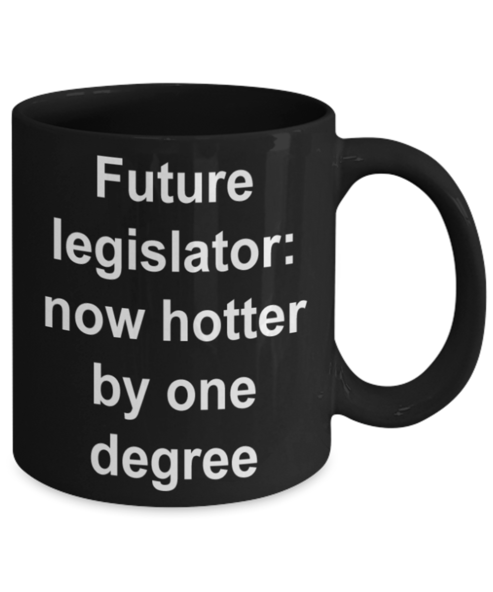 Funny mug, Future legislator Now hotter by one degree - Funny Black Porcelain Coffee Mug Cute Ceramic Cup 11 oz