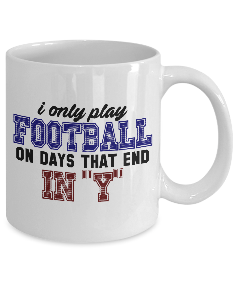 Football Lover Coffee Mug, I Only Play Football On Days That End In "y" - White Porcelain Coffee Mug 11 Oz Funny Quotes Coffee Mug
