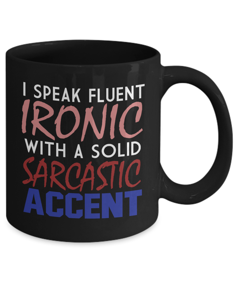 I Speak Fluent Ironic with A Solid Sarcastic Accent - White Porcelain Coffee Mug 11 Oz Funny Quotes Coffee Mug