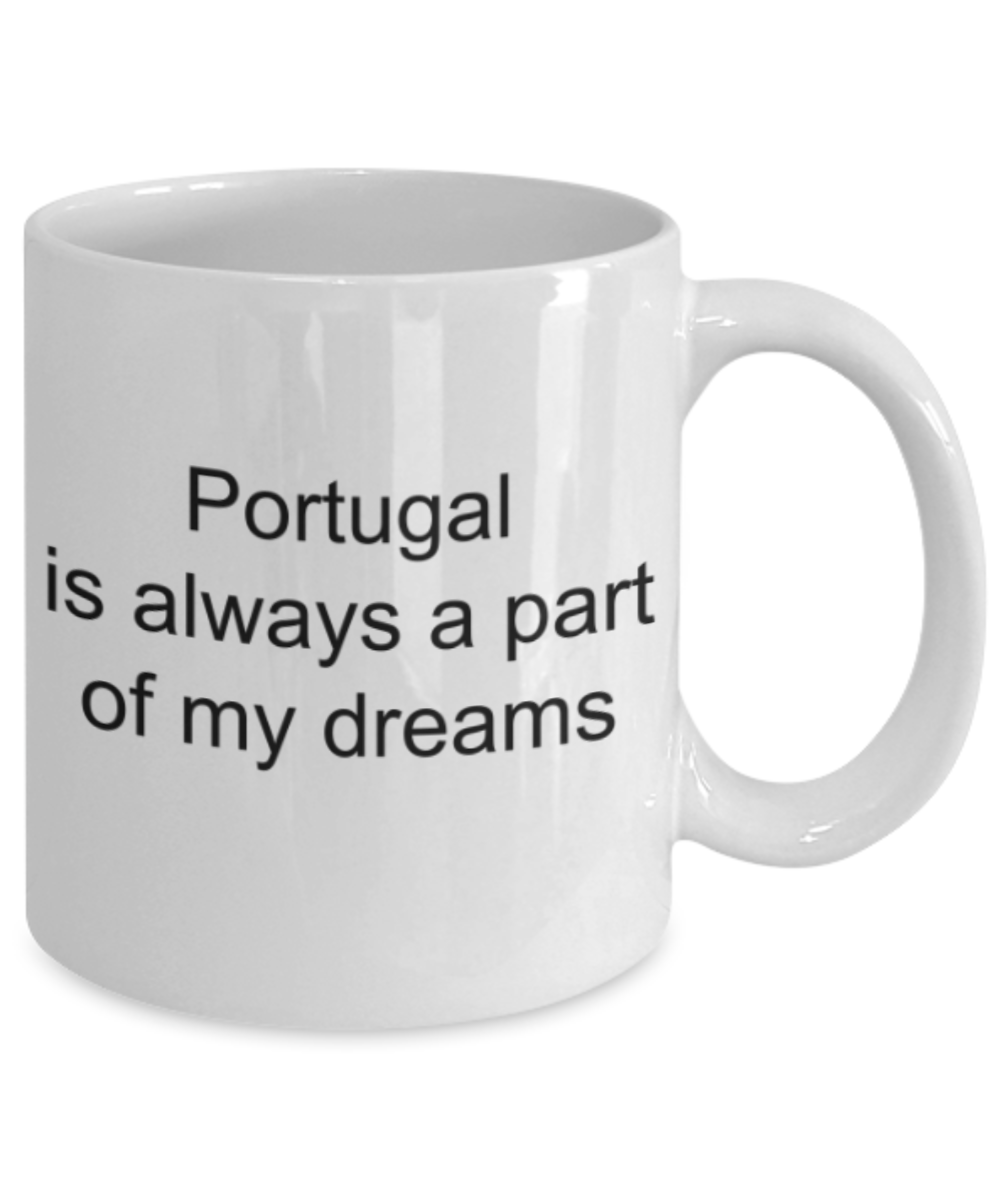 Portugal lovers gifts mugs, Portugal is always a part of my dreams - Funny White Porcelain Coffee Mug Cute Ceramic Cup 11 oz