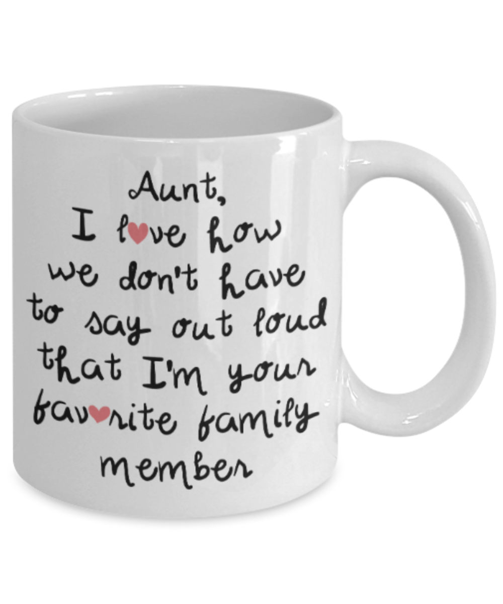 Aunt gift mugs, Aunt I love how we don't have to say out loud that I'm your favorite family member - Funny White Porcelain Coffee Mug Cute Ceramic Cup 11 oz