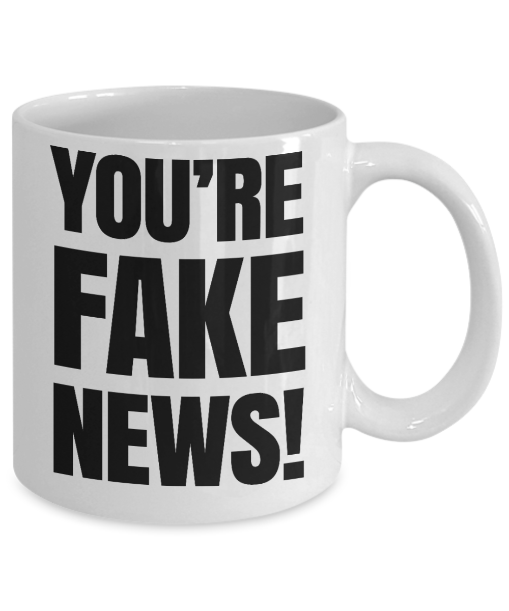 You're Fake News - White Coffee Mug Tea Cup 11 oz Gift