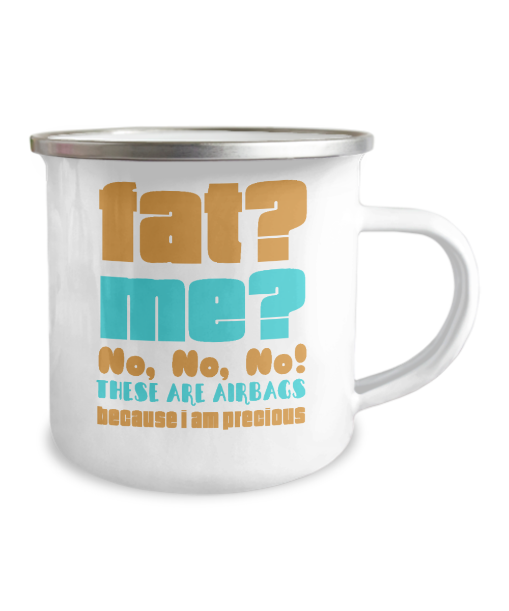 Fat? Me ? No, No, No These Are Airbags Because I Am Precious -12 Oz Stainless Steel Enamel Finish White Camper Coffee Mug