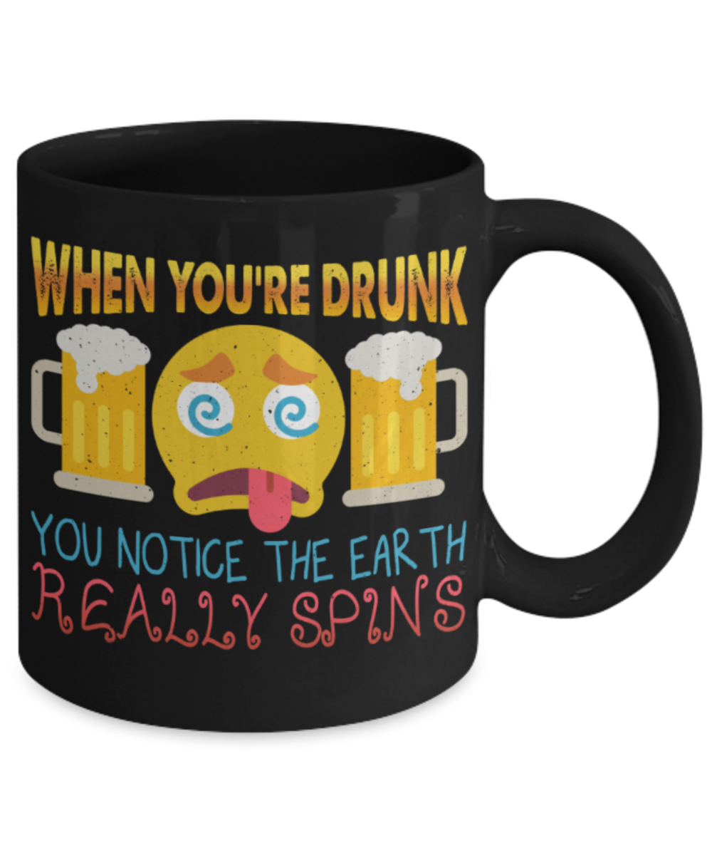 Beer Lovers Mugs, When you're drunk you notice the earth really spins - Funny Black Porcelain Coffee 11 oz
