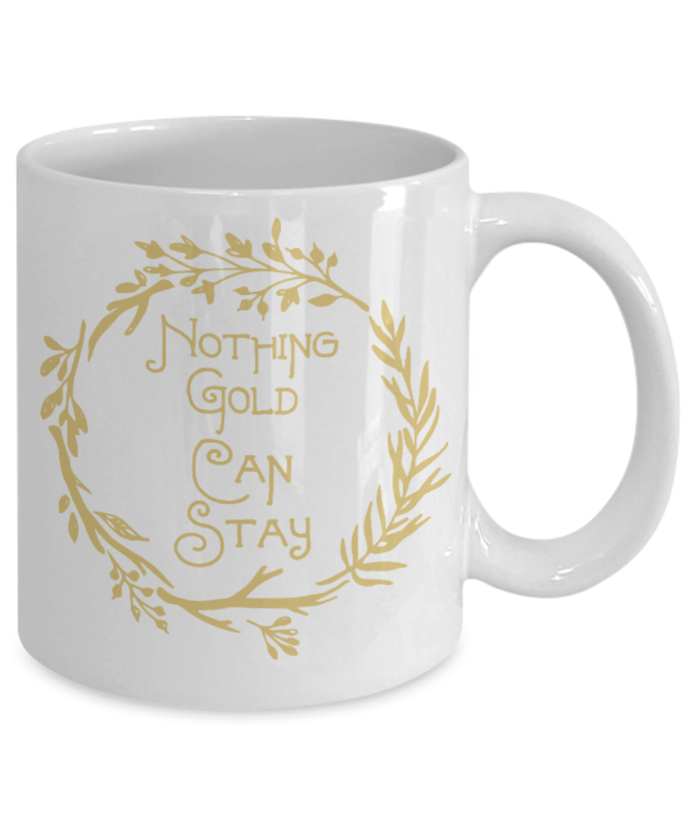 Fashion/Trends Lovers mugs , Nothing Gold can stay - White Coffee Mug Porcelain Tea Cup 11 oz - Great Gift