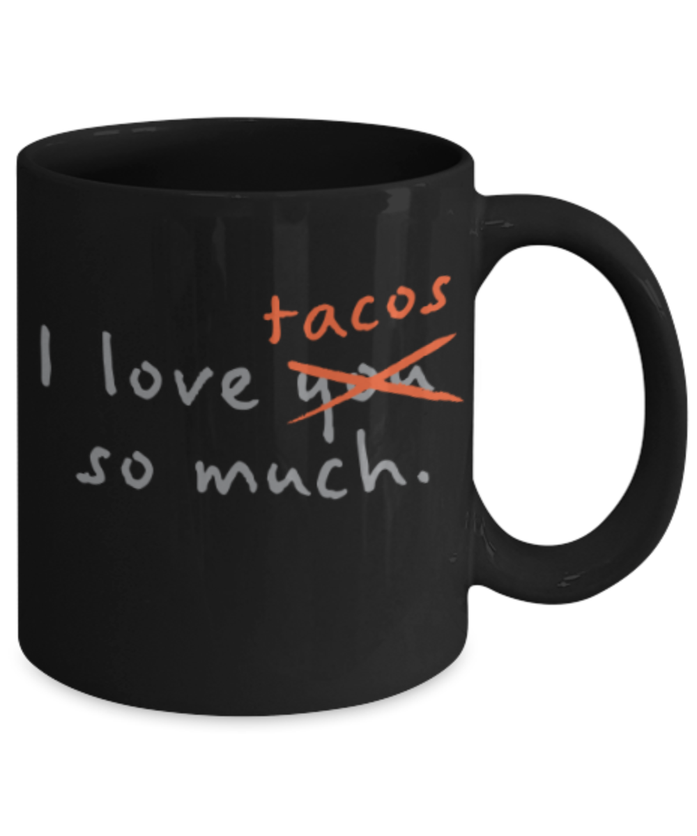 Beer Food Lovers mugs , I Love Tacos so much - Black Coffee Mug Porcelain Tea Cup 11 oz - Great Gift