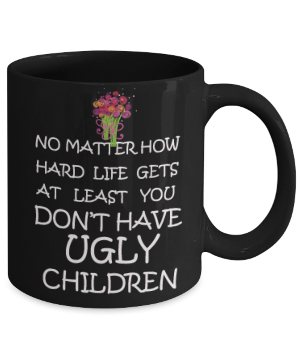 Momma needs a mother effing nap mug - No Matter how hard life gets At least you don't have Ugly Children - Black Porcelain Coffee Mug Cute Ceramic Cup 11 oz