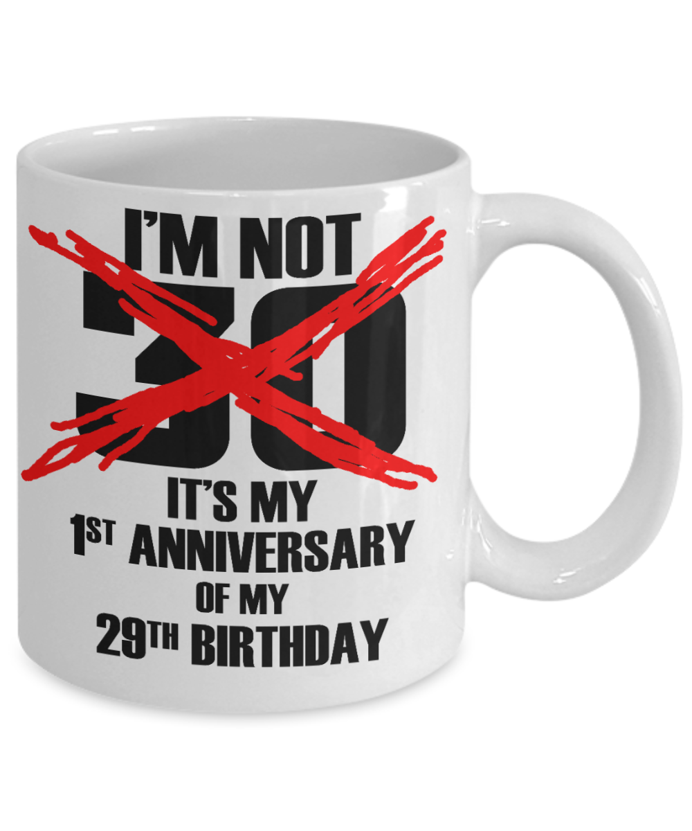 30th Birthday Gift Coffee mug,I Am Not 30 It's My 1st Anniversary of 29th Birthday-White Coffee Mug 11 oz
