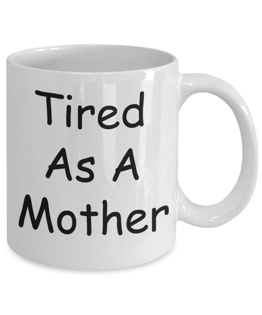 Tired as a mother mug - Tired as a mother - White Porcelain Coffee Mug Cute Ceramic Cup 11 oz