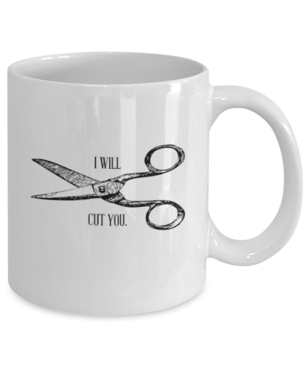 Funny coffee mugs , I will cut you - White Coffee Mug Porcelain Tea Cup 11 oz - Great Gift