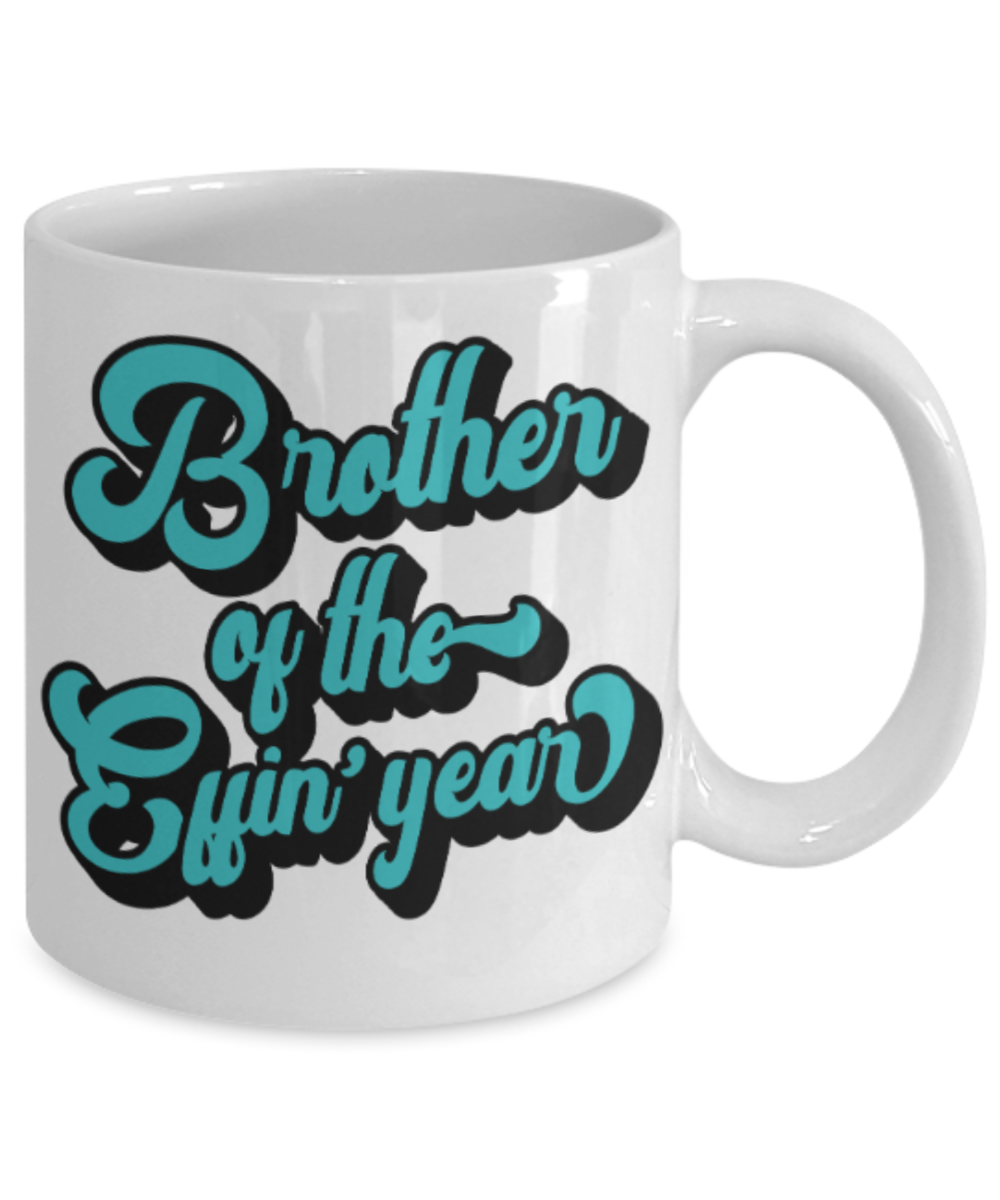 Brother sister design studio gift mug - Brother of the Effin' Year - Funny White Porcelain Coffee Mug Cute Ceramic Cup 11 oz