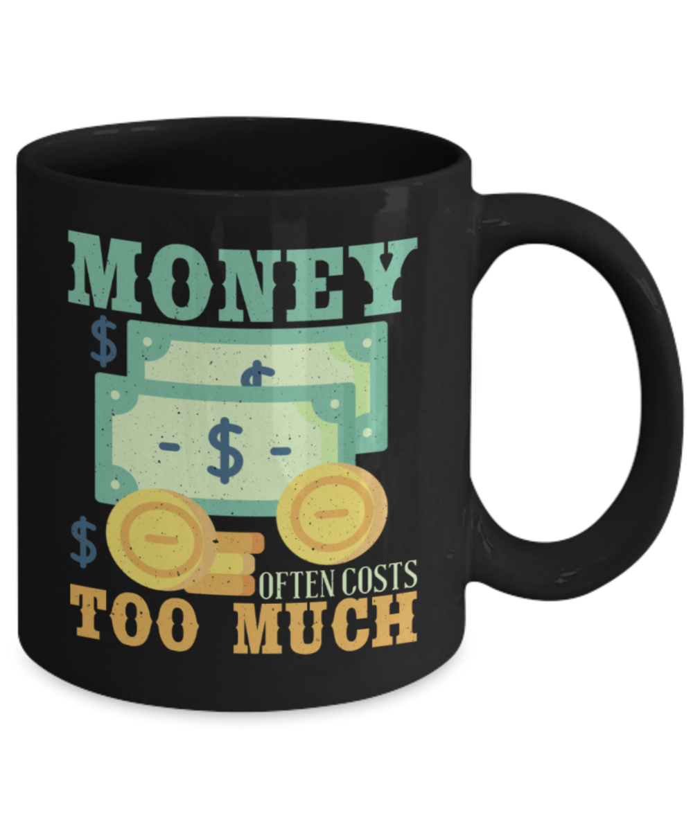 Money Lovers Mugs, Money often costs too much - Funny Black Porcelain Coffee 11 oz