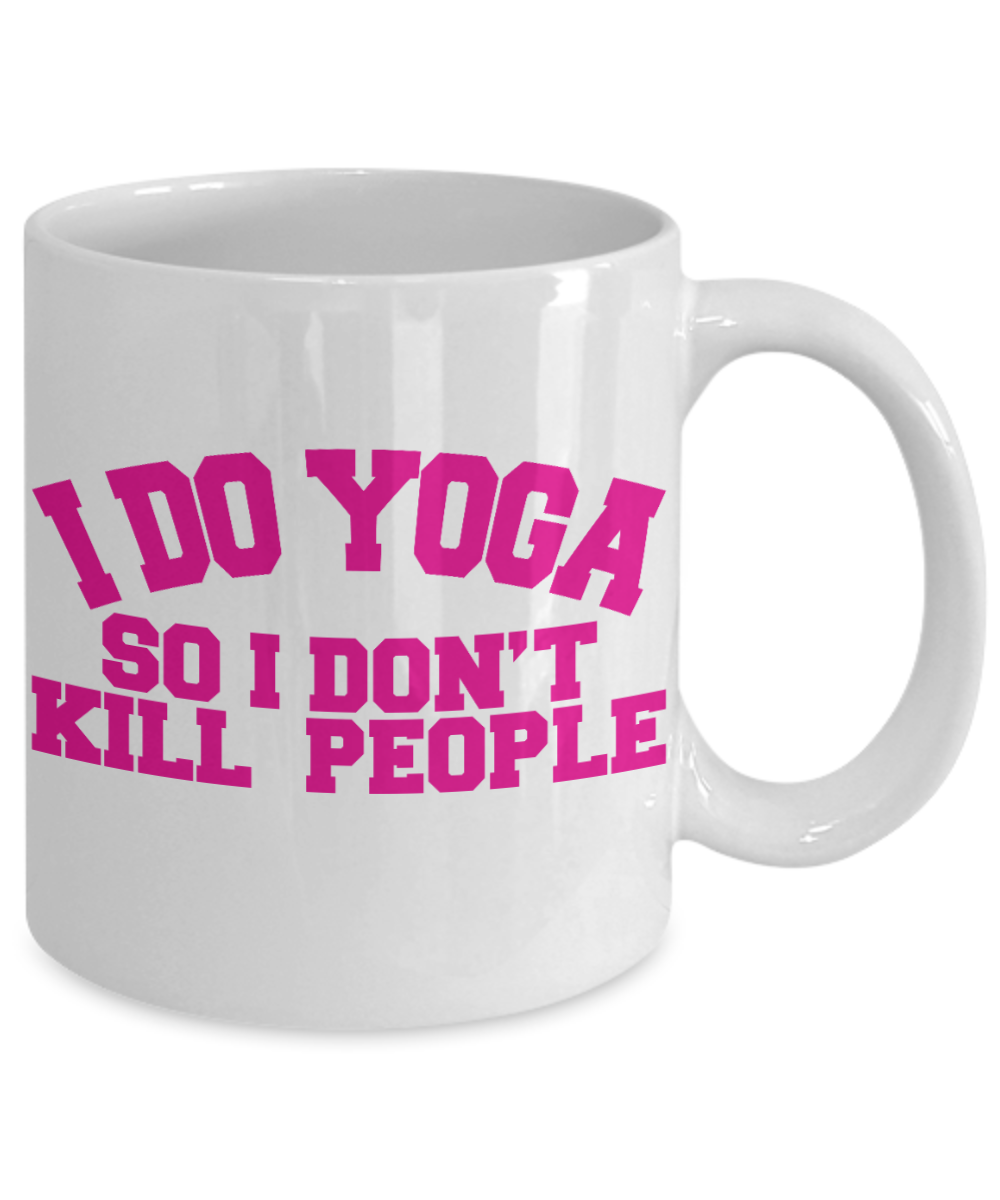 Yoga Meditation Gift Coffee Mug, I Do Yoga So I Don't Kill People - White Porcelain Coffee Mug 11 oz For Yoga Lover, Yoga Teacher, Father, Mother, Girlfriend,Boyfriend, Meditation Gift