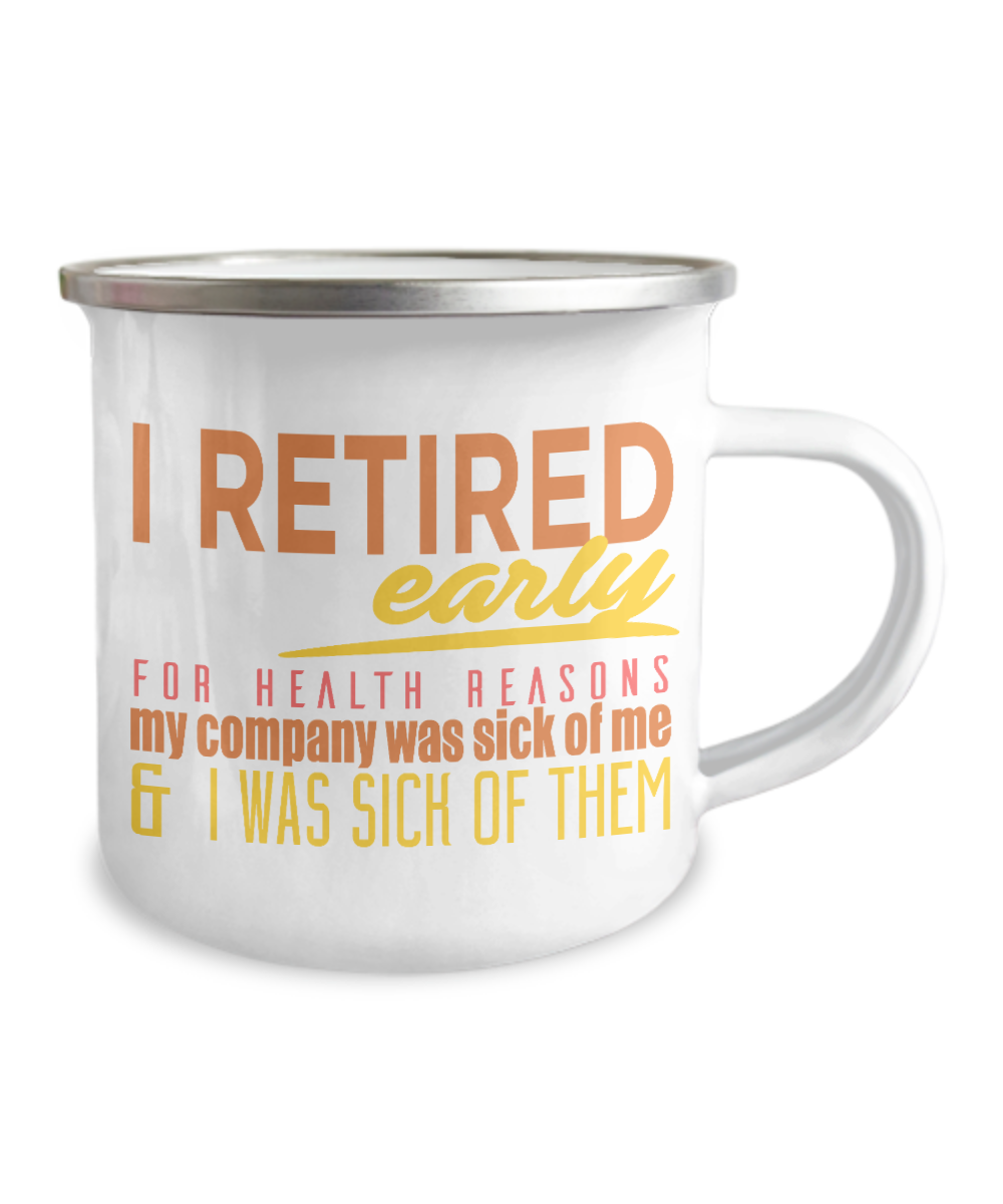 I Retired Early For Health Reasons My Company Was Sick Of Me And I Was Sick Of them-12 Oz Stainless Steel Enamel Finish White Camper Coffee Mug