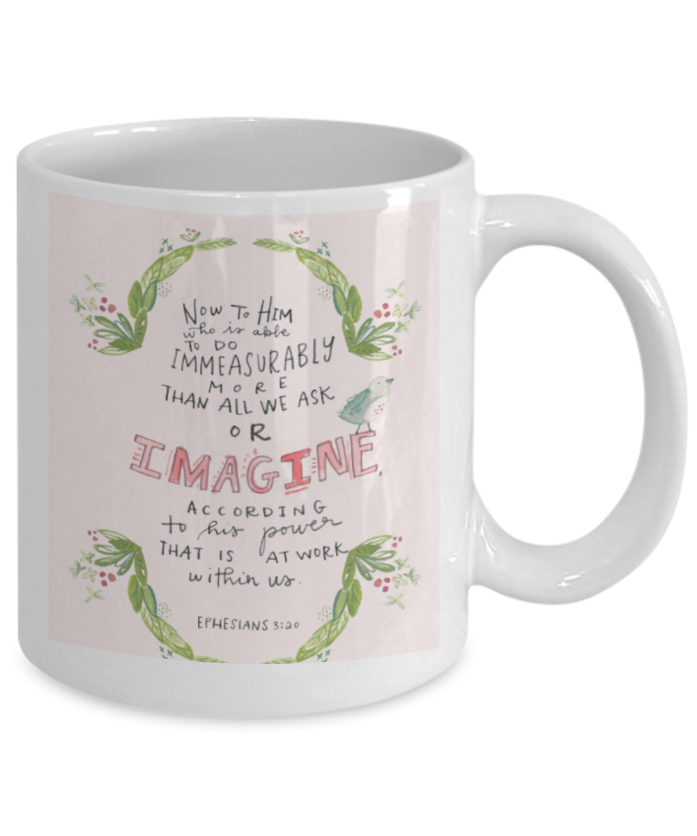 Bible verse mugs for women , Imagine according to his power - White Coffee Mug Porcelain Tea Cup 11 oz - Great Gift