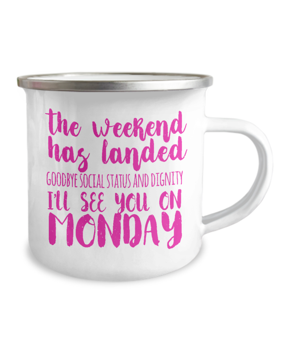 The Weekend Has Landed Goodbye Social Status And Dignity I'll See You On Monday-12 Oz Stainless Steel Enamel Finish White Camper Coffee Mug