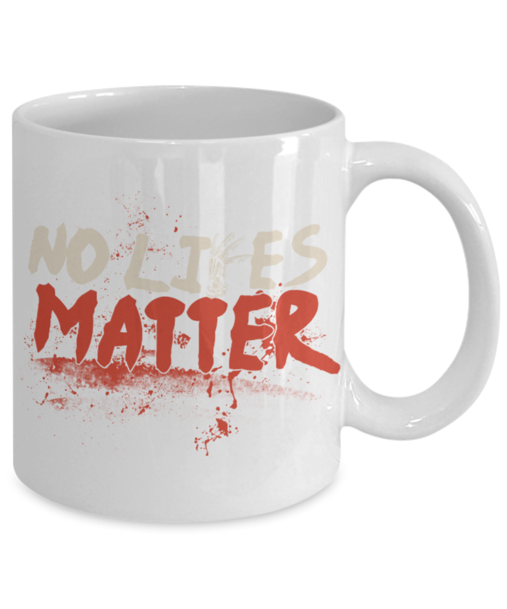 No Lives matter - White Coffee Mug Porcelain Tea Cup 11 oz - Great Gift
