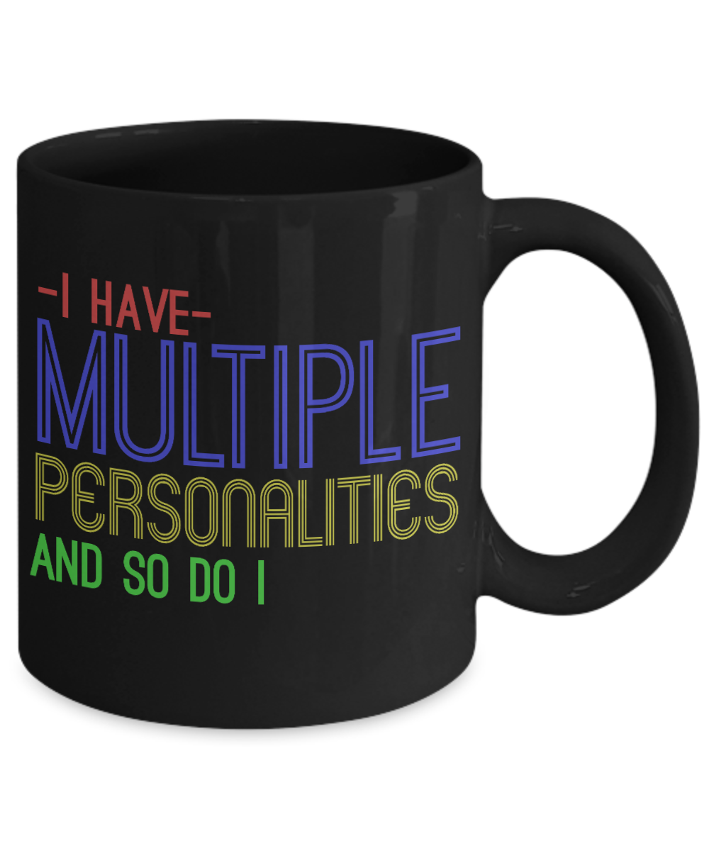 I Have Multiple Personalities And So Do I- Black Porcelain Coffee Mug 11 Oz