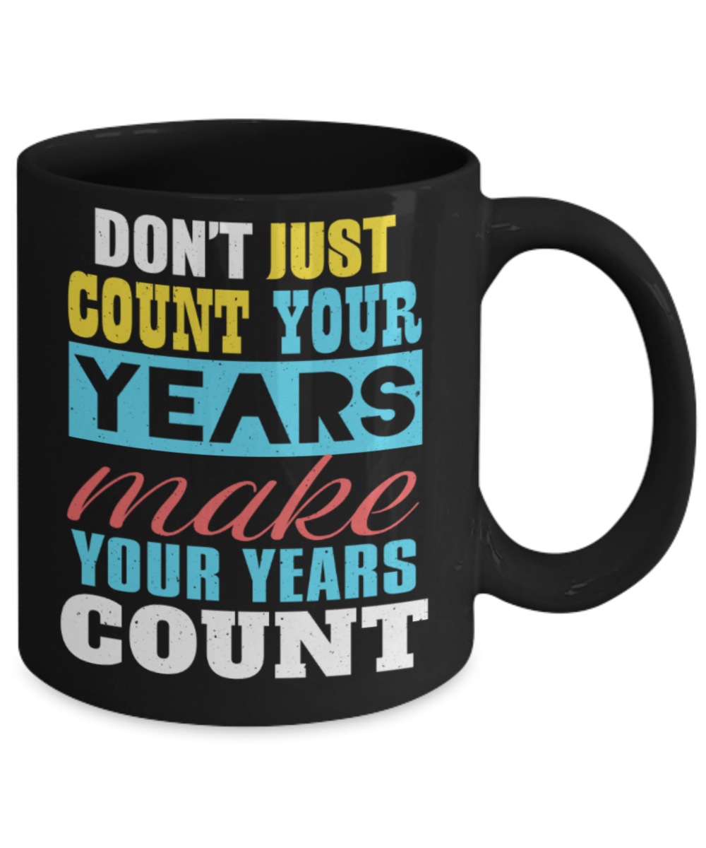 Don't just count your tears make your years count - Funny Black Porcelain Coffee 11 oz