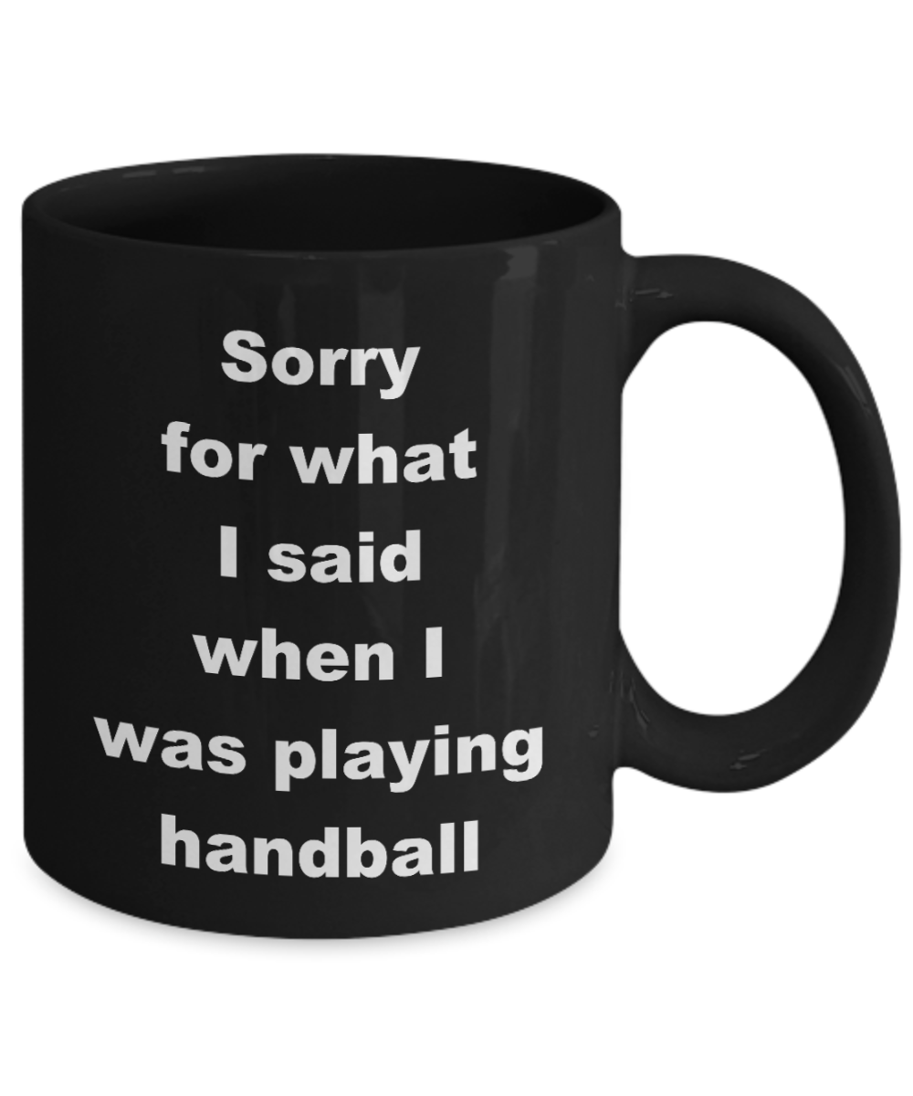 Handball Player Coffee Mug,Sorry for what I said when I was playing handball-Black Coffee Mug 11 oz
