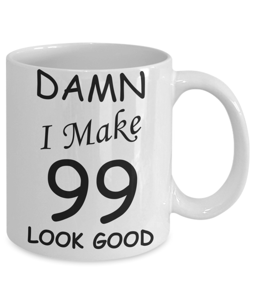 99th birthday Mugs for men/women - Damn I Make 99 Look Good, Born In 1921 Birthday Mugs - Funny White Porcelain Coffee 11 oz