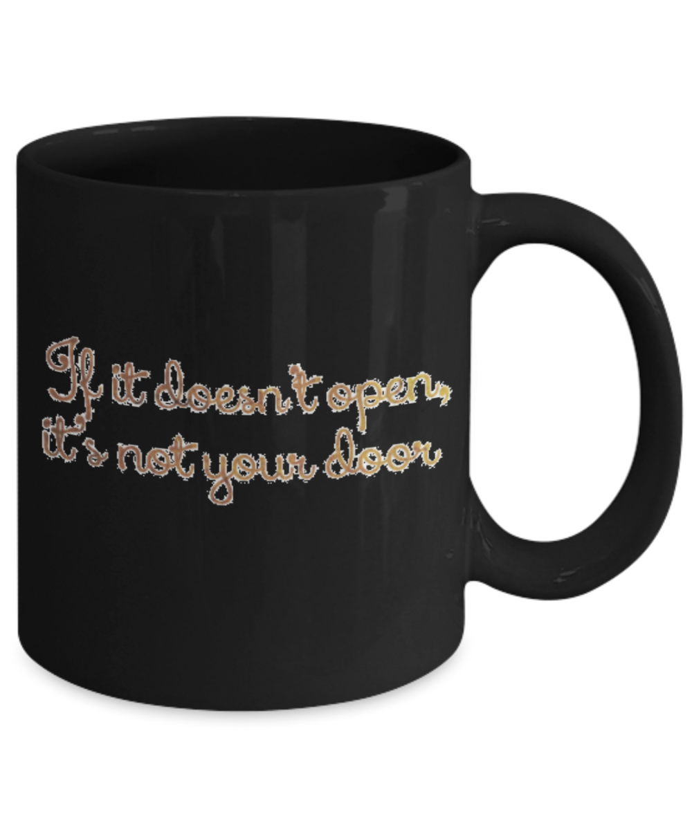 Positive mugs , If it doesn't open It's not your door - Black Coffee Mug Tea Cup 11 oz Gift