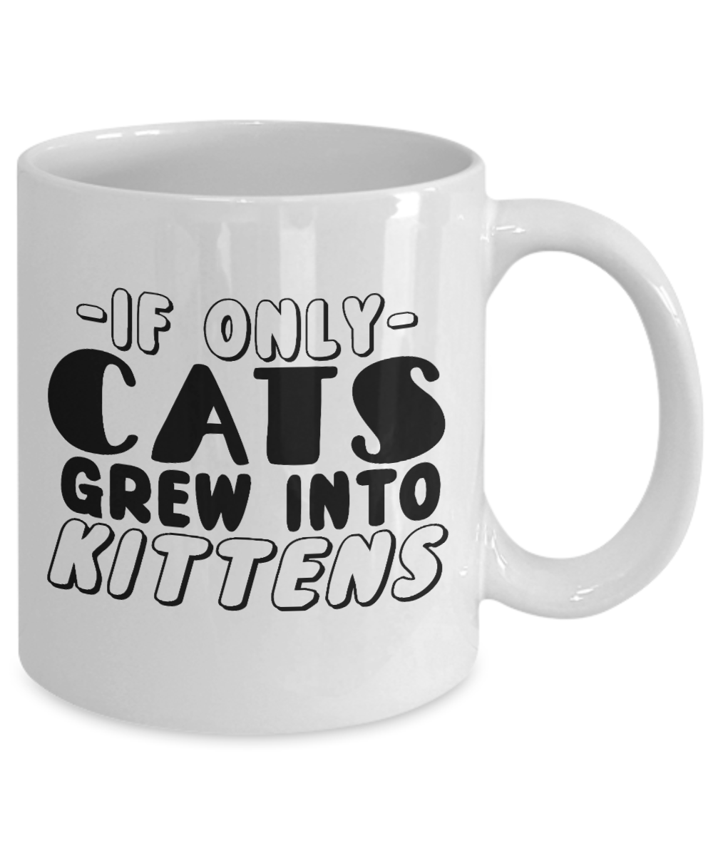 Cat Lover Coffee Mug, If Only Cats Grew Into Kittens - White Porcelain Coffee Mug 11 Oz