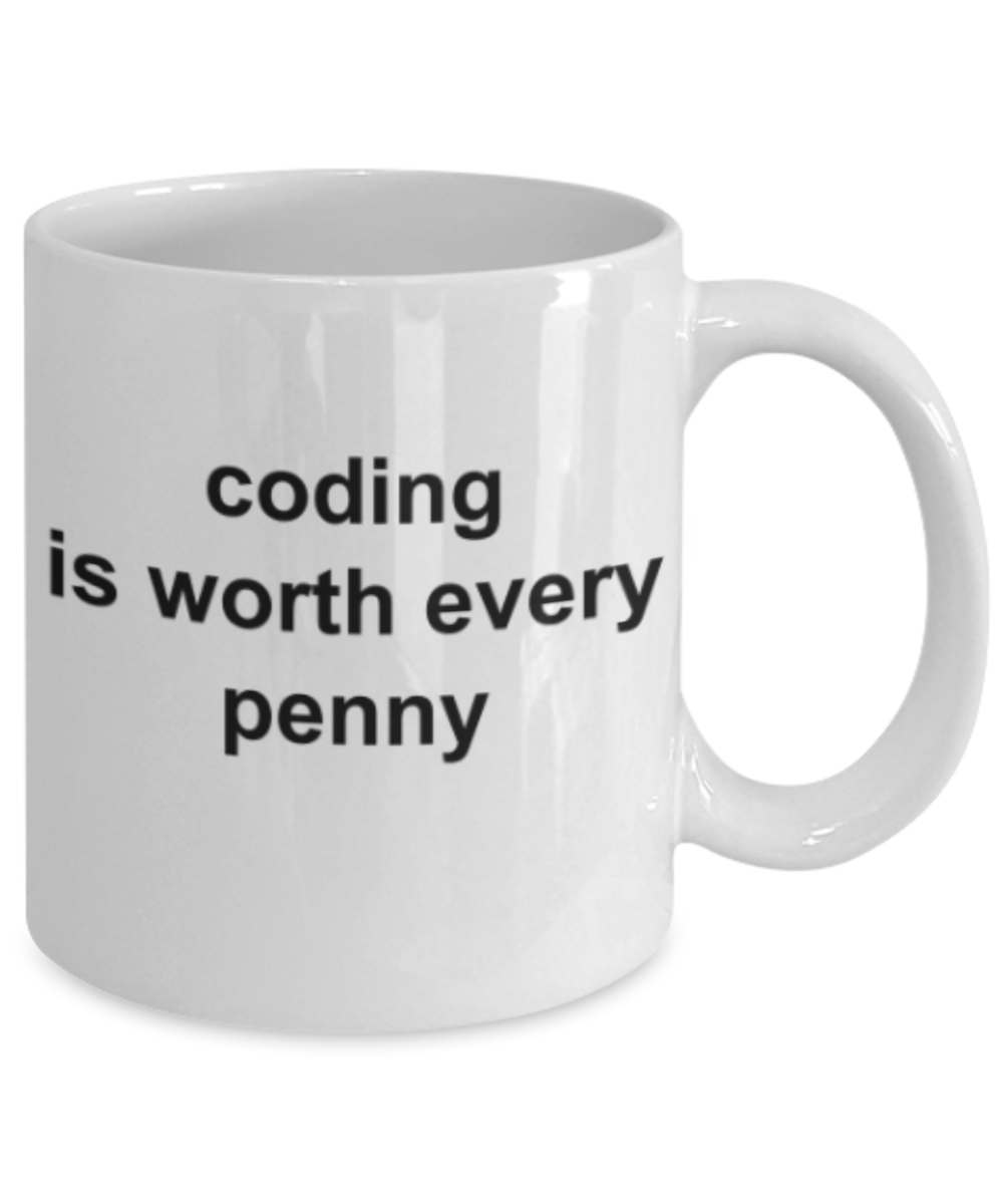 Coding lovers gifts mugs, Coding is worth every penny - Funny White Porcelain Coffee Mug Cute Ceramic Cup 11 oz