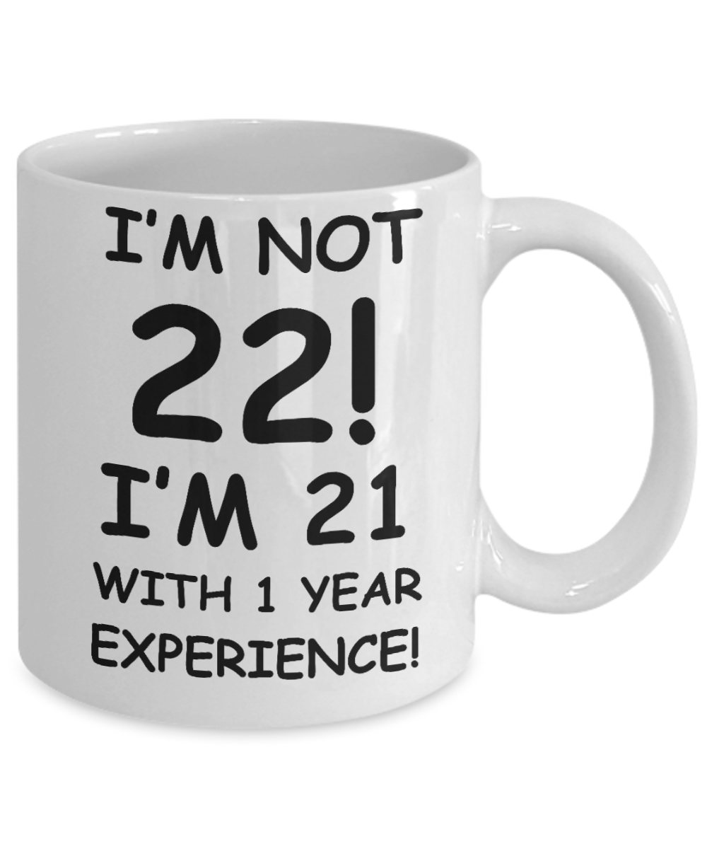 22nd birthday mug gifts , I'm not 22, I'm 21 with 1 Year Experience - White Coffee Mug Tea Cup 11 oz Gift