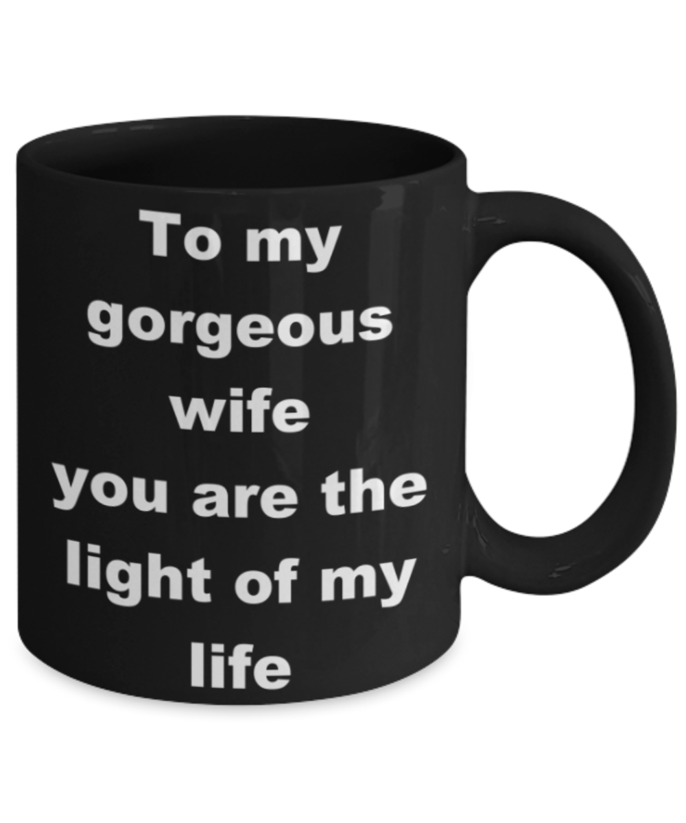 To my gorgeous wife you are the light of my life - Black Porcelain Coffee 11 oz