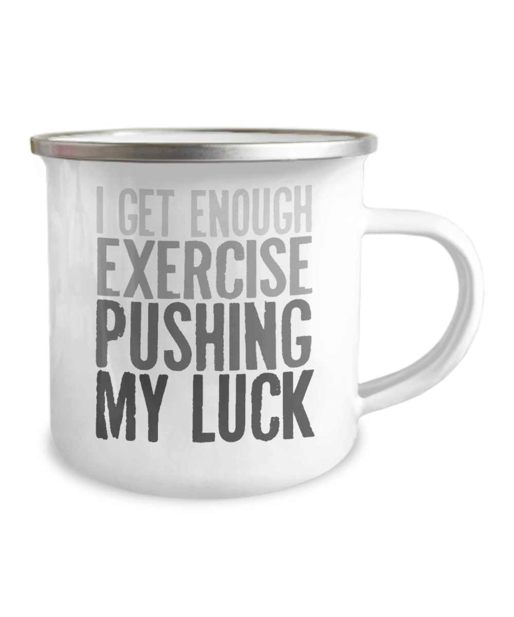 I Get Enough Exercise Pushing My Luck-12 Oz Stainless Steel Enamel Finish White Camper Coffee Mug