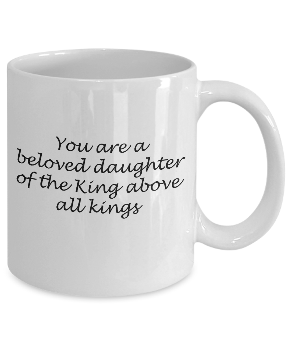 You are a beloved daughter of a king - White Coffee Mug Tea Cup 11 oz Gift
