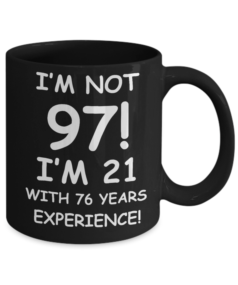 97th birthday mug gifts , I'm not 97, I'm 21 with 76 Years Experience - Black Coffee Mug Tea Cup 11 oz Gift